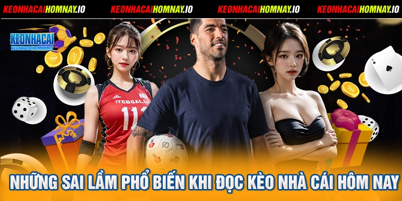 Những sai lầm phổ biến khi đọc kèo nhà cái hôm nay