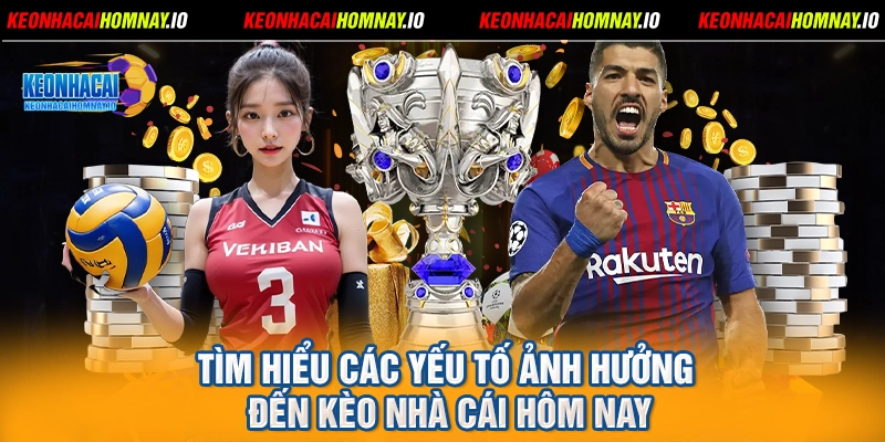 Tìm hiểu Các yếu tố ảnh hưởng đến kèo nhà cái hôm nay