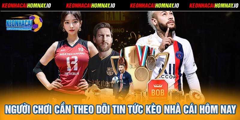 người chơi cần theo dõi tin tức Kèo nhà cái hôm nay