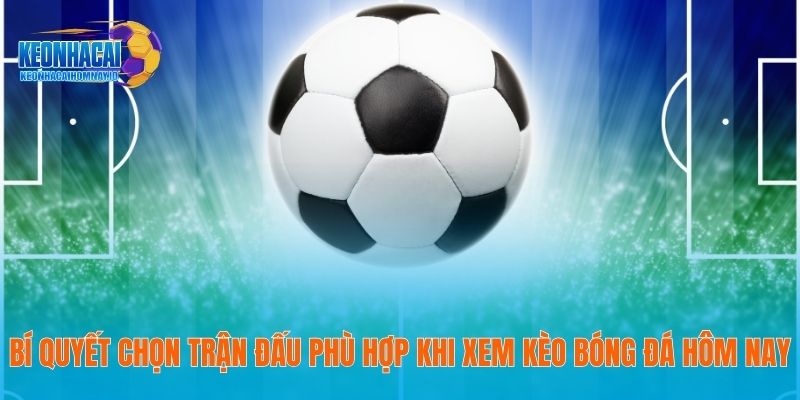 Kèo Bóng Đá Hôm Nay - Thông Tin Cụ Thể Trang Tin Năm 2026 24 Bí quyết chọn trận đấu phù hợp khi xem kèo bóng đá hôm nay