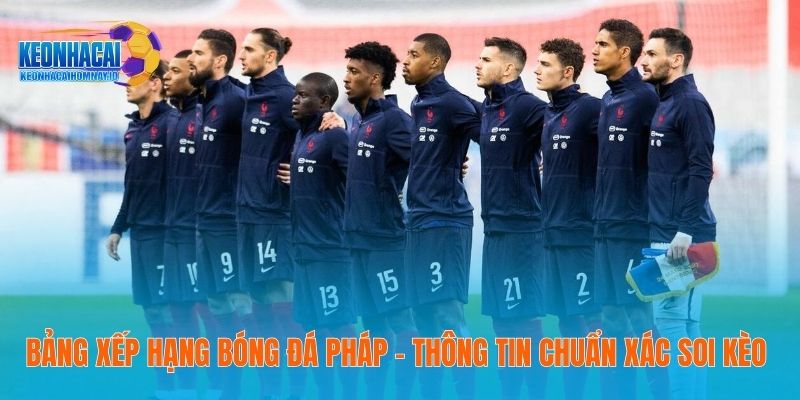 Bảng Xếp Hạng Bóng Đá Pháp – Thông Tin Chuẩn Xác Soi Kèo