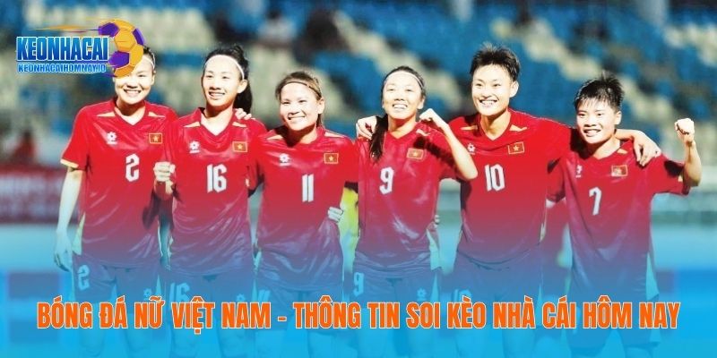 Bóng Đá Nữ Việt Nam - Thông Tin Soi Kèo Nhà Cái Hôm Nay