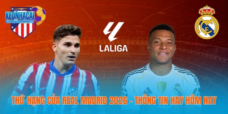 Thứ Hạng Của Real Madrid 2026 - Thông Tin Hay Hôm Nay 32 Thứ Hạng Của Real Madrid 2026 - Thông Tin Hay Hôm Nay