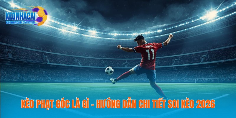 Kèo Phạt Góc Là Gì - Hướng Dẫn Chi Tiết Soi Kèo 2026 8 Kèo Phạt Góc Là Gì - Hướng Dẫn Chi Tiết Soi Kèo 2026