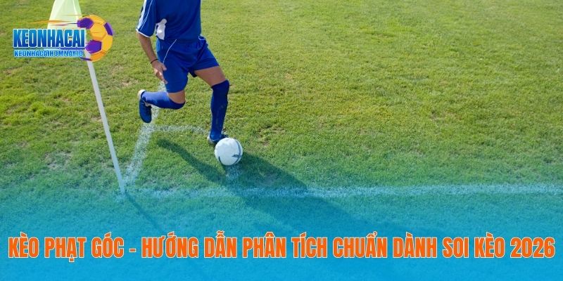Kèo Phạt Góc – Hướng Dẫn Phân Tích Chuẩn Dành Soi Kèo 2026 37 Kèo Phạt Góc – Hướng Dẫn Phân Tích Chuẩn Dành Soi Kèo 2026